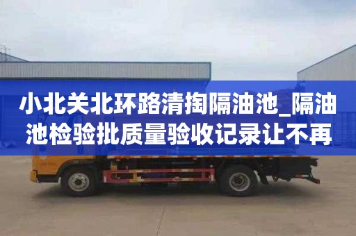 小北关北环路清掏隔油池_隔油池检验批质量验收记录让不再遥不可及