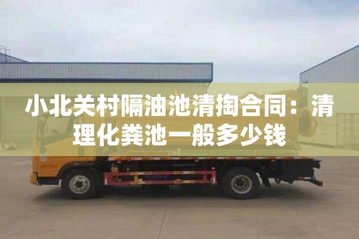 小北关村隔油池清掏合同：清理化粪池一般多少钱