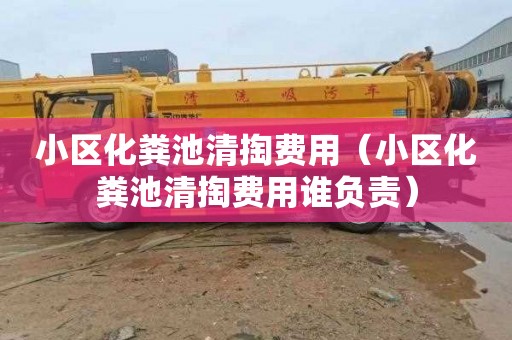 小区化粪池清掏费用（小区化粪池清掏费用谁负责）