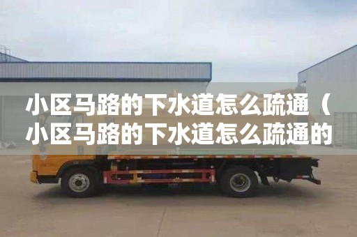 小区马路的下水道怎么疏通（小区马路的下水道怎么疏通的）