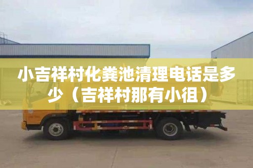 小吉祥村化粪池清理电话是多少（吉祥村那有小徂）