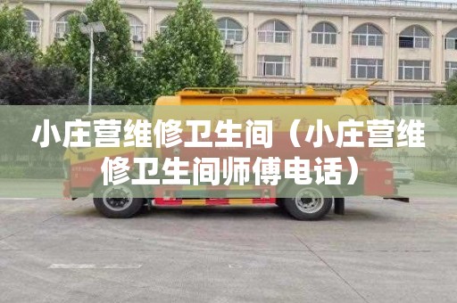 小庄营维修卫生间（小庄营维修卫生间师傅电话）