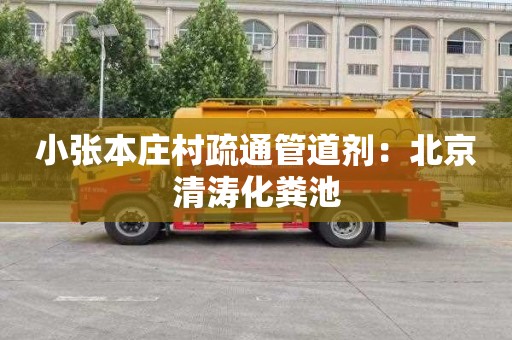 小张本庄村疏通管道剂：北京清涛化粪池
