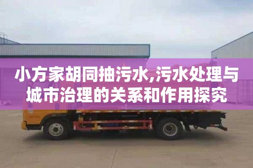 小方家胡同抽污水,污水处理与城市治理的关系和作用探究