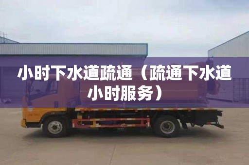 小时下水道疏通（疏通下水道小时服务）