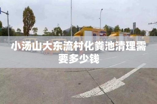 小汤山大东流村化粪池清理需要多少钱