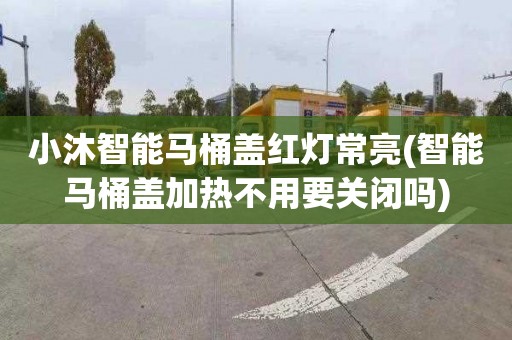 小沐智能马桶盖红灯常亮(智能马桶盖加热不用要关闭吗)
