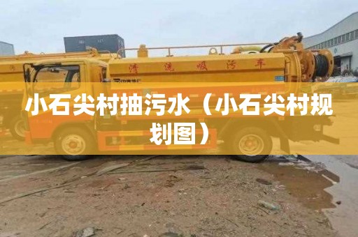 小石尖村抽污水（小石尖村规划图）