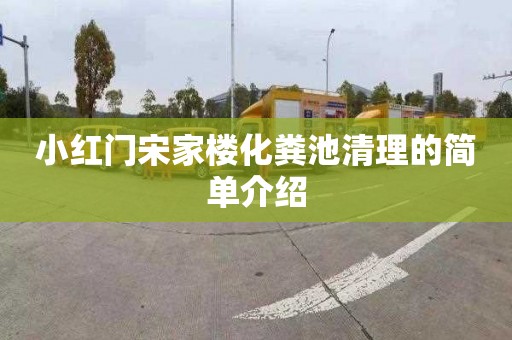 小红门宋家楼化粪池清理的简单介绍