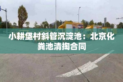 小耕垡村斜管沉淀池：北京化粪池清掏合同