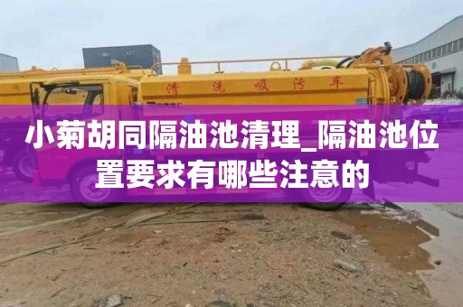 小菊胡同隔油池清理_隔油池位置要求有哪些注意的