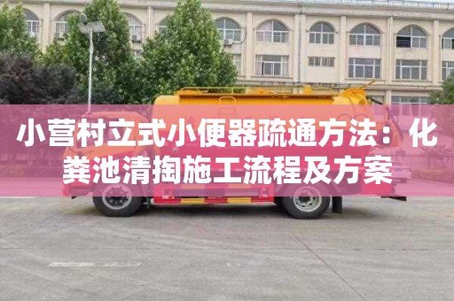 小营村立式小便器疏通方法：化粪池清掏施工流程及方案