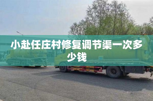 小赴任庄村修复调节渠一次多少钱