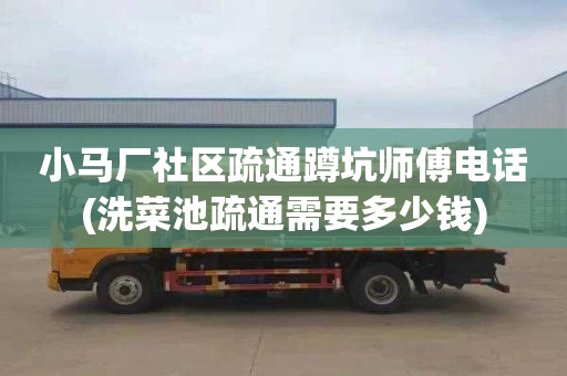 小马厂社区疏通蹲坑师傅电话(洗菜池疏通需要多少钱)