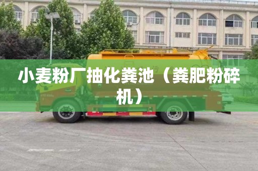 小麦粉厂抽化粪池（粪肥粉碎机）