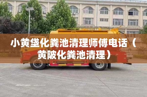 小黄垡化粪池清理师傅电话（黄陂化粪池清理）