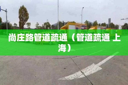 尚庄路管道疏通（管道疏通 上海）