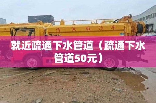 就近疏通下水管道（疏通下水管道50元）