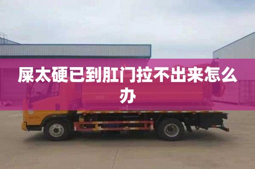屎太硬已到肛门拉不出来怎么办
