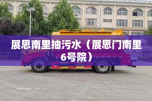 展思南里抽污水（展思门南里6号院）
