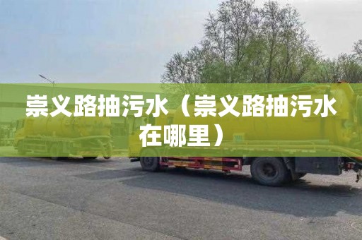 崇义路抽污水（崇义路抽污水在哪里）
