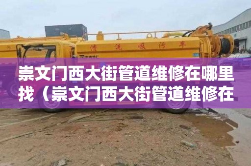 崇文门西大街管道维修在哪里找（崇文门西大街管道维修在哪里找师傅）