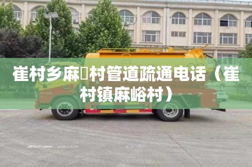崔村乡麻硲村管道疏通电话（崔村镇麻峪村）