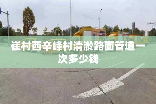 崔村西辛峰村清淤路面管道一次多少钱