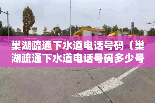 巢湖疏通下水道电话号码（巢湖疏通下水道电话号码多少号）