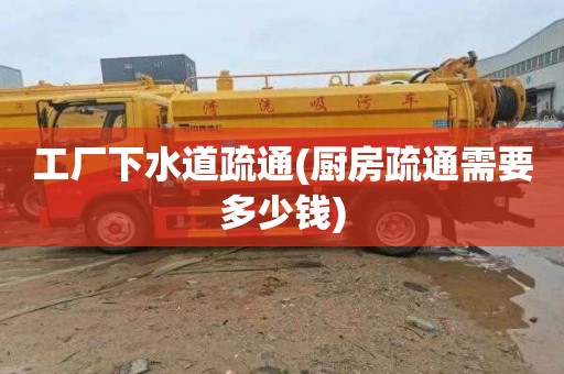 工厂下水道疏通(厨房疏通需要多少钱)