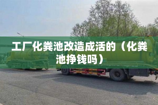 工厂化粪池改造成活的（化粪池挣钱吗）