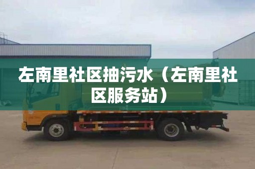 左南里社区抽污水（左南里社区服务站）