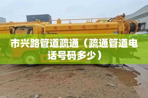 市兴路管道疏通（疏通管道电话号码多少）