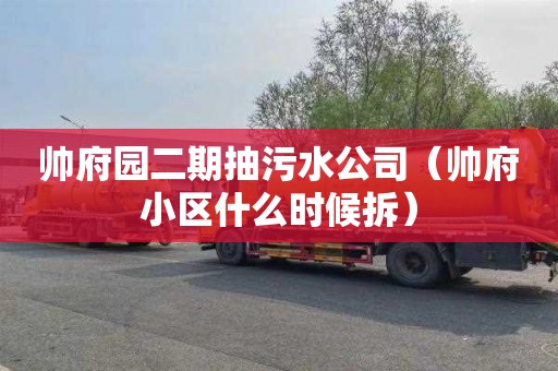 帅府园二期抽污水公司（帅府小区什么时候拆）