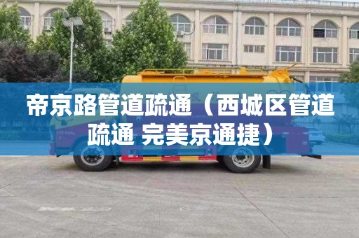 帝京路管道疏通（西城区管道疏通 完美京通捷）