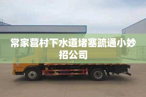 常家营村下水道堵塞疏通小妙招公司