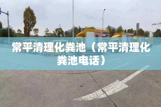 常平清理化粪池（常平清理化粪池电话）