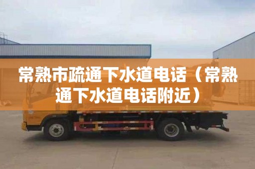常熟市疏通下水道电话（常熟通下水道电话附近）