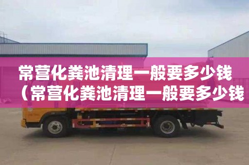 常营化粪池清理一般要多少钱（常营化粪池清理一般要多少钱一次）
