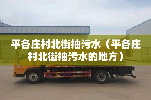 平各庄村北街抽污水（平各庄村北街抽污水的地方）