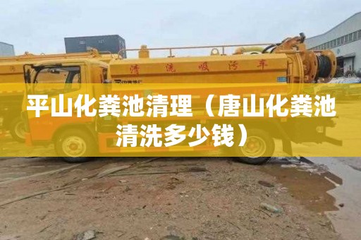 平山化粪池清理（唐山化粪池清洗多少钱）