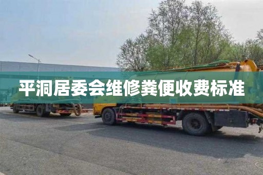 平洞居委会维修粪便收费标准