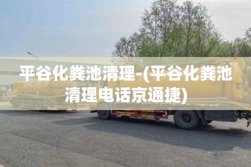 平谷化粪池清理-(平谷化粪池清理电话京通捷)
