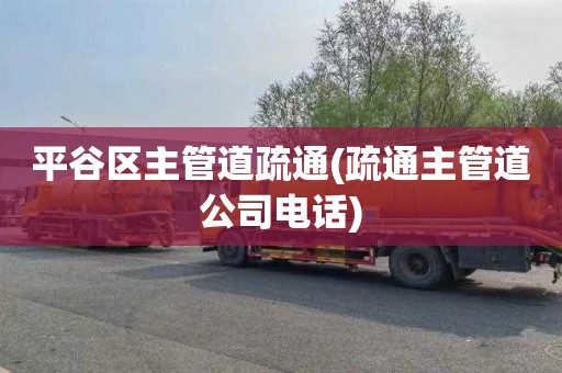 平谷区主管道疏通(疏通主管道公司电话)