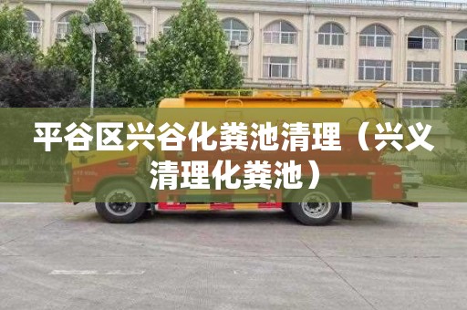 平谷区兴谷化粪池清理（兴义清理化粪池）