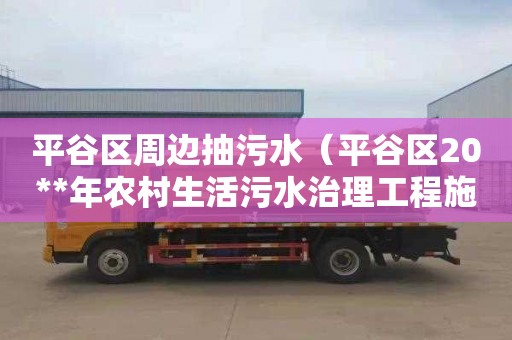 平谷区周边抽污水（平谷区20**年农村生活污水治理工程施工招标）