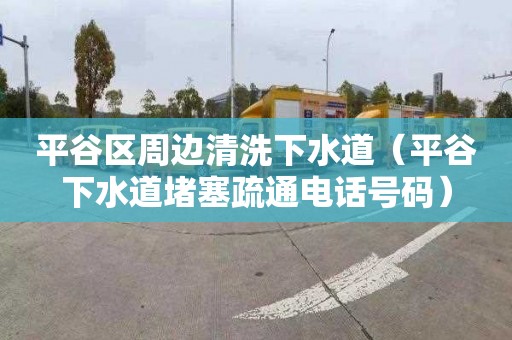 平谷区周边清洗下水道（平谷下水道堵塞疏通电话号码）