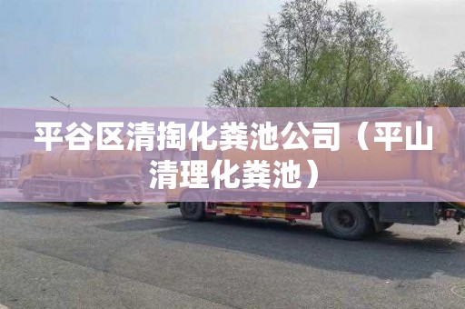 平谷区清掏化粪池公司（平山清理化粪池）