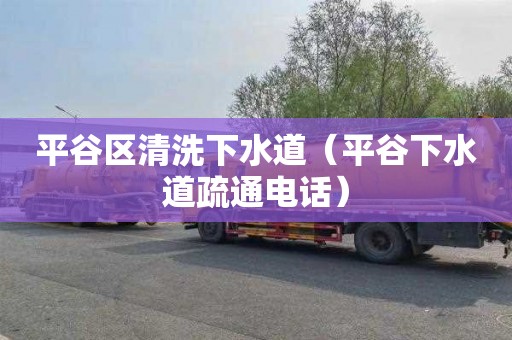 平谷区清洗下水道（平谷下水道疏通电话）