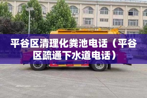 平谷区清理化粪池电话（平谷区疏通下水道电话）